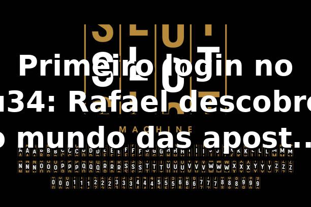 Primeiro login no u34: Rafael descobre o mundo das apostas online 🎲