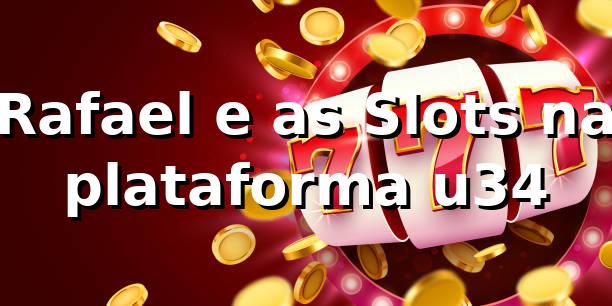 Rafael e as Slots na plataforma u34 🎰